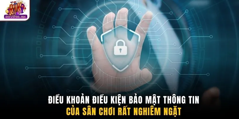 Điều khoản điều kiện bảo mật thông tin của sân chơi rất nghiêm ngặt