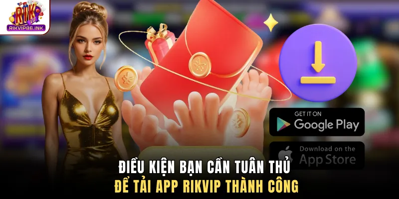 Điều kiện bạn cần tuân thủ để tải app Rikvip thành công