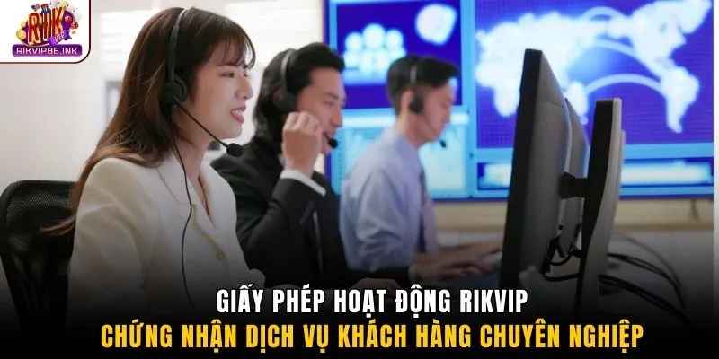 Giấy phép hoạt động Rikvip chứng nhận dịch vụ khách hàng chuyên nghiệp