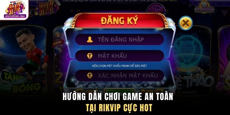 Hướng dẫn chơi game an toàn tại RIKVIP cực hot