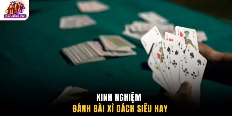 Kinh nghiệm đánh bài xì dách siêu hay