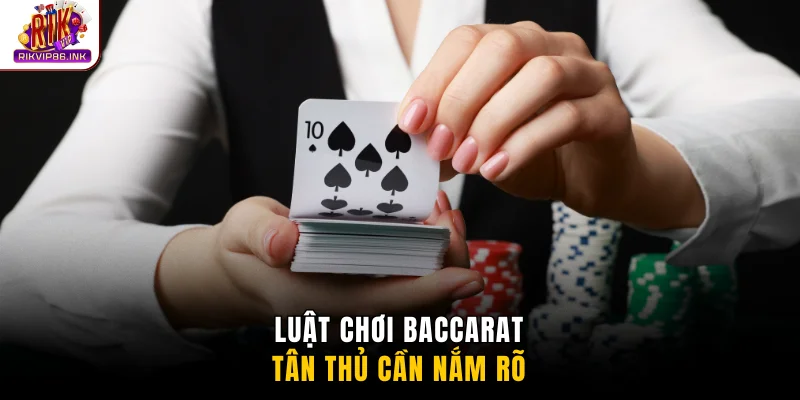 Luật chơi baccarat tân thủ cần nắm rõ