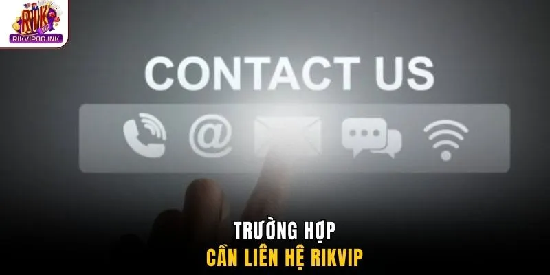 Trường hợp cần liên hệ Rikvip